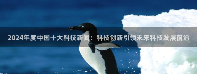 2024年度中国十大科技新闻：科技创新引领未来科技发展前沿
