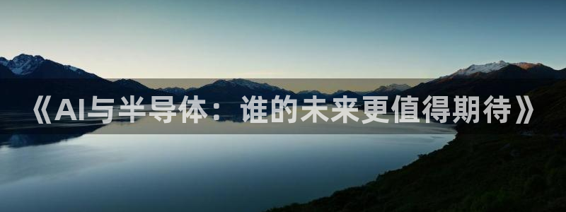 《AI与半导体：谁的未来更值得期待》
