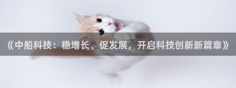 《中船科技：稳增长、促发展，开启科技创新新篇章》