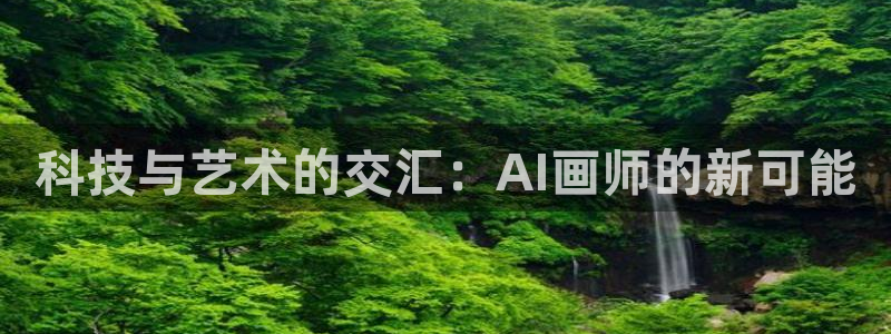 科技与艺术的交汇：AI画师的新可能