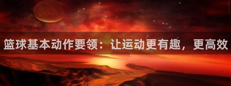 篮球基本动作要领：让运动更有趣，更高效