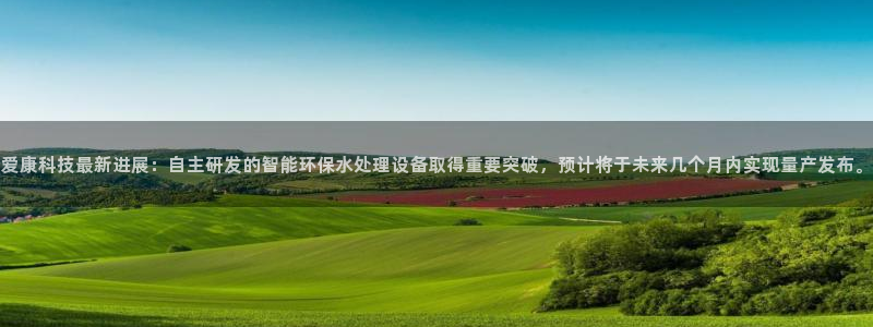 爱康科技最新进展：自主研发的智能环保水处理设备取得重要突破，预计将于未来几个月内