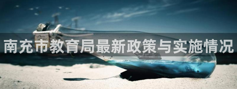 南充市教育局最新政策与实施情况